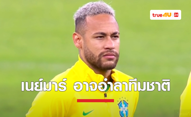 เนย์มาร์ เผยอาจลาทีมชาติ หลังจบฟุตบอลโลก 2022